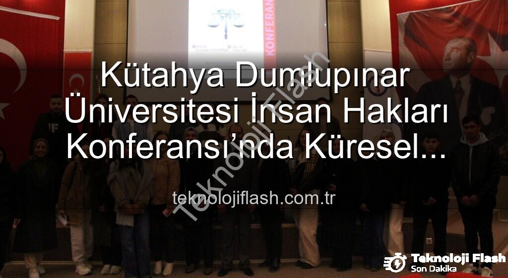Kütahya Dumlupınar Üniversitesi İnsan Hakları Konferansı - Kütahya Dumlupınar Üniversitesi İnsan Hakları Konferansı’nda Küresel Adalet Mesajı
