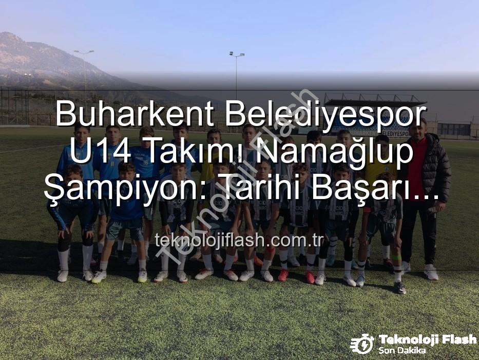Buharkent U14 şampiyon - Buharkent Belediyespor U14 Takımı Namağlup Şampiyon: Tarihi Başarı ve Unutulmaz Kutlama!