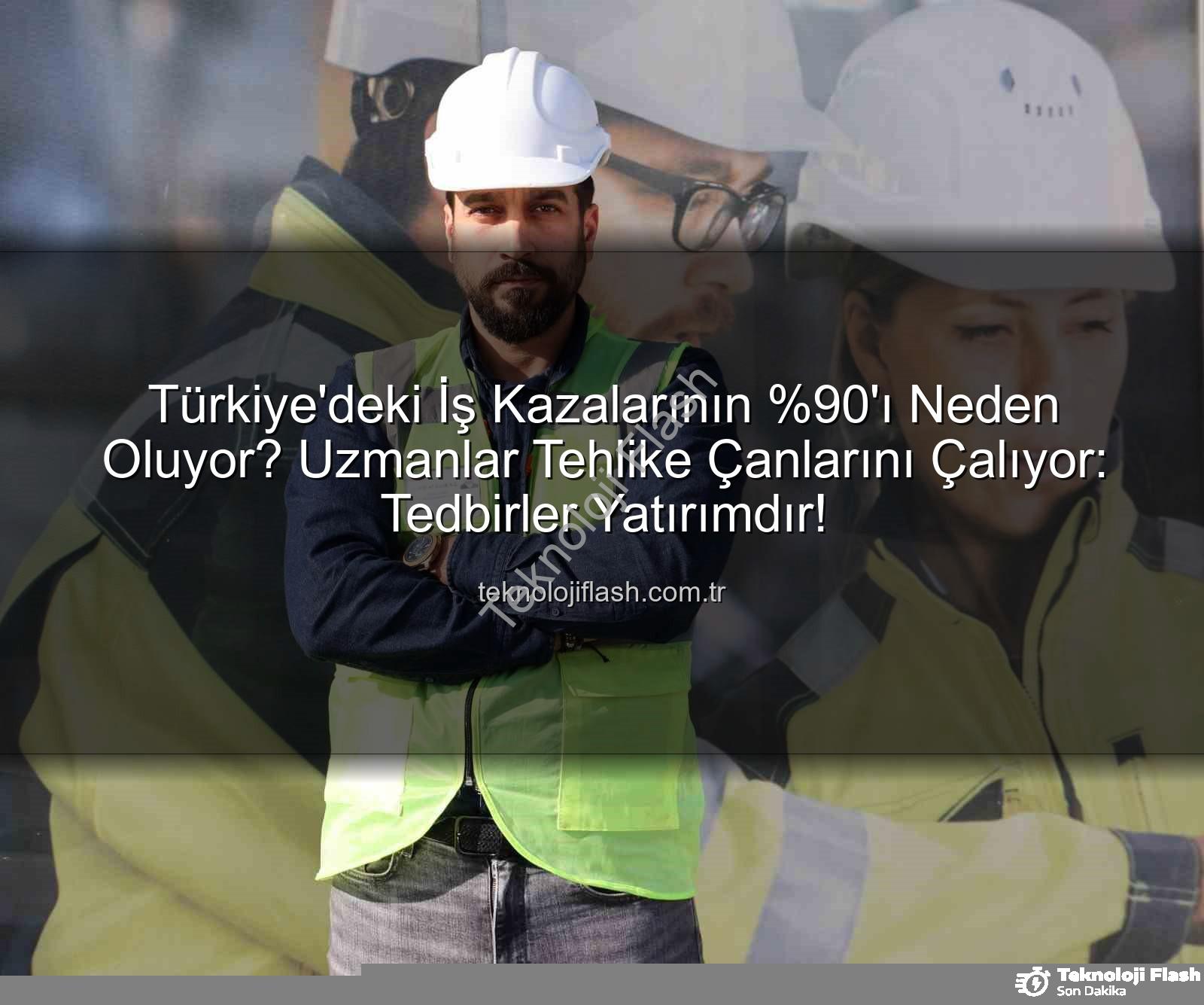 iş kazaları - Türkiye'deki İş Kazalarının 'ı Neden Oluyor? Uzmanlar Tehlike Çanlarını Çalıyor: Tedbirler Yatırımdır!