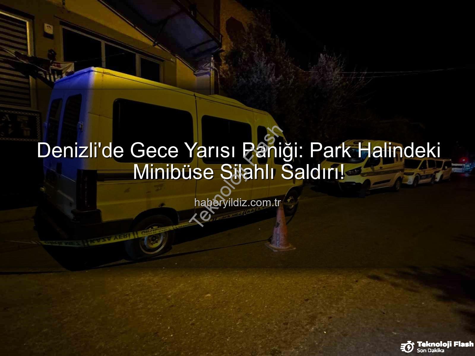 minibüse silahlı saldırı - Denizli'de Şok Eden Saldırı: Park Halindeki Minibüse Silahlı Saldırı!