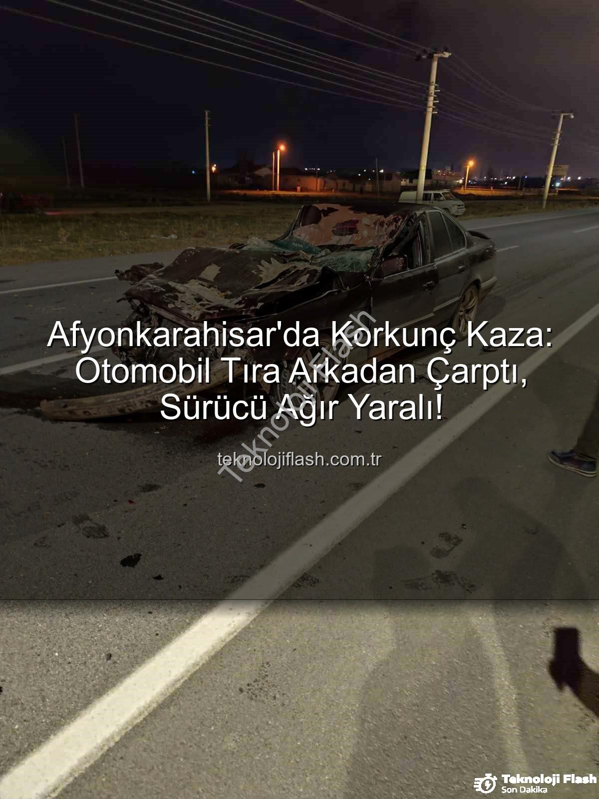 Afyonkarahisar trafik kazası - Afyonkarahisar'da Korkunç Kaza: Otomobil Tıra Arkadan Çarptı, Sürücü Ağır Yaralı!