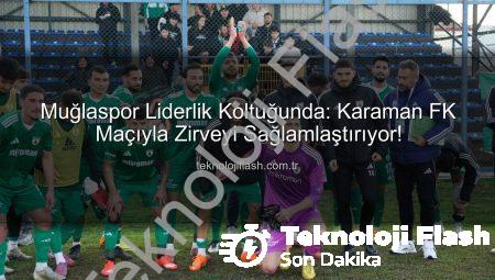 Muğlaspor Liderlik Koltuğunda: Karaman FK Maçıyla Zirveyi Sağlamlaştırıyor!