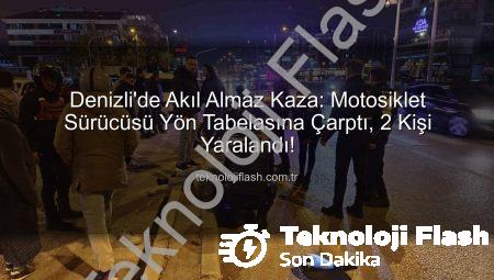Denizli’de Akıl Almaz Kaza: Motosiklet Sürücüsü Yön Tabelasına Çarptı, 2 Kişi Yaralandı!