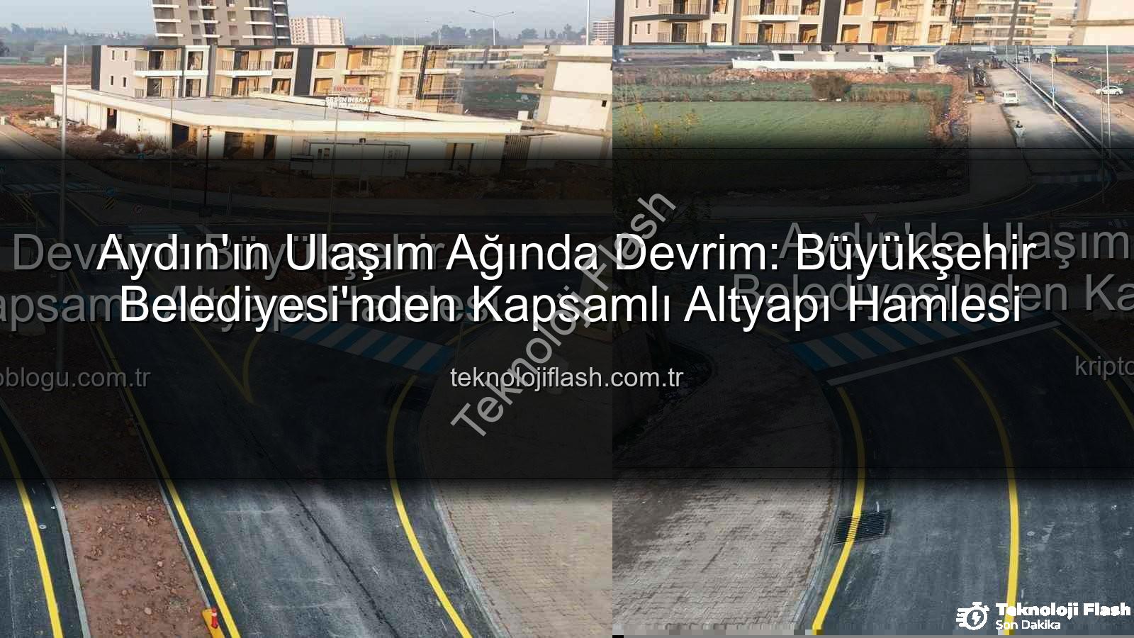 Aydın ulaşım altyapısı - Aydın'ın Ulaşım Ağında Devrim: Büyükşehir Belediyesi'nden Kapsamlı Altyapı Hamlesi