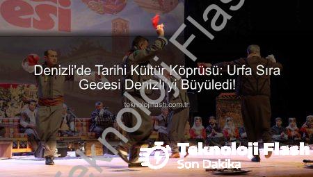 Denizli’de Tarihi Kültür Köprüsü: Urfa Sıra Gecesi Denizli’yi Büyüledi!