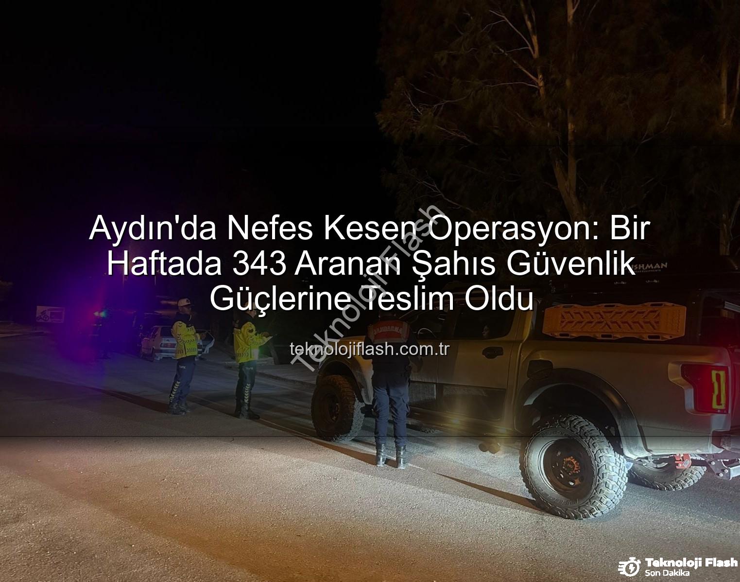 Aydın aranan şahıs - Aydın'da Nefes Kesen Operasyon: Bir Haftada 343 Aranan Şahıs Güvenlik Güçlerine Teslim Oldu