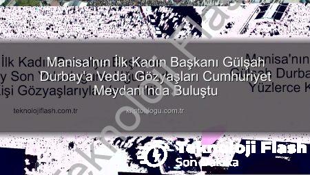 Manisa’nın İlk Kadın Belediye Başkanı Gülşah Durbay Son Yolculuğuna Uğurlandı: Yüzlerce Kişi Gözyaşlarıyla Veda Etti
