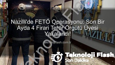 Nazilli’de FETÖ Operasyonu: Son Bir Ayda 4 Firari Terör Örgütü Üyesi Yakalandı!