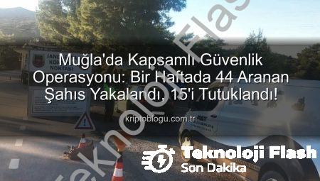 Muğla’da Nefes Kesen Operasyon: Bir Haftada 44 Aranan Şahıs Yakalandı, 15’i Tutuklandı!