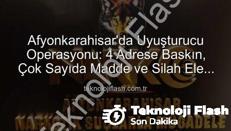 Afyonkarahisar’da Uyuşturucu Operasyonu: 4 Adrese Baskın, Çok Sayıda Madde ve Silah Ele Geçirildi!