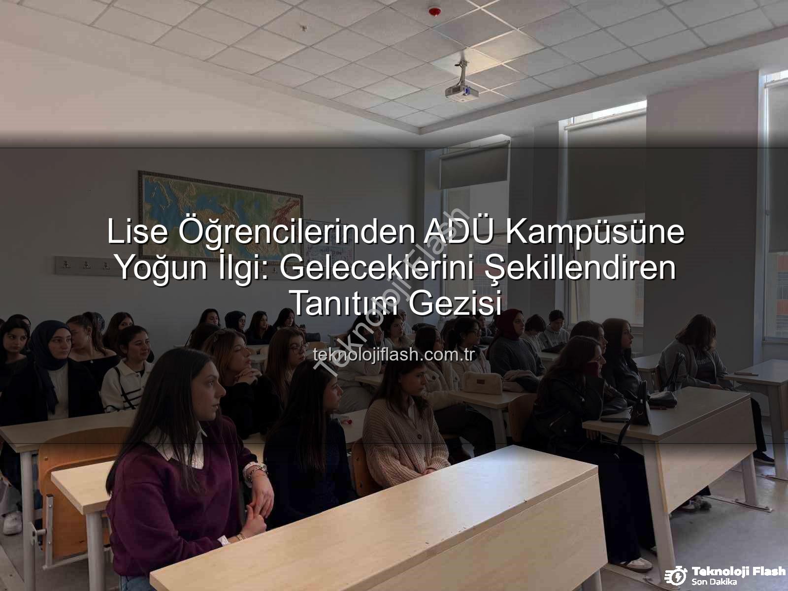 ADÜ kampüs tanıtımı - Lise Öğrencilerinden ADÜ Kampüsüne Yoğun İlgi: Geleceklerini Şekillendiren Tanıtım Gezisi