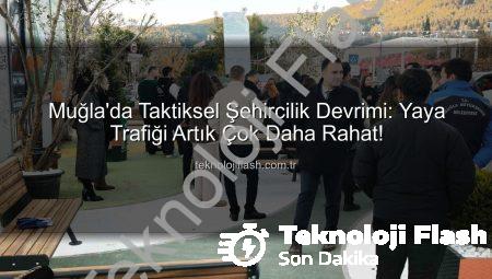 Muğla’da Taktiksel Şehircilik Devrimi: Yaya Trafiği Artık Çok Daha Rahat!