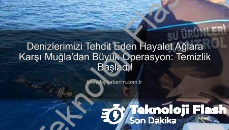 Denizlerimizin Nefesi Yeniden Açılıyor: Muğla’da Hayalet Ağlara Karşı Dev Operasyon Başladı!