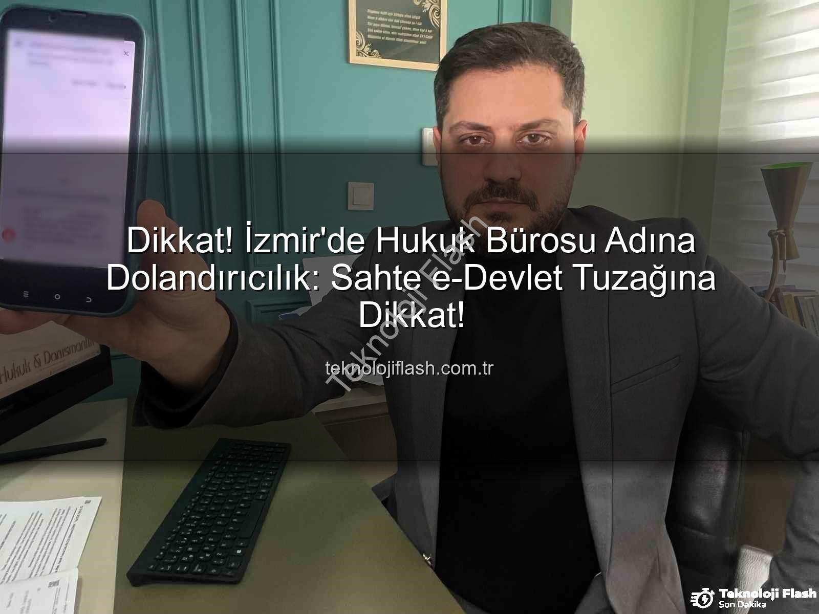 sahte e-Devlet - Dikkat! İzmir'de Hukuk Bürosu Adına Dolandırıcılık: Sahte e-Devlet Tuzağına Dikkat!