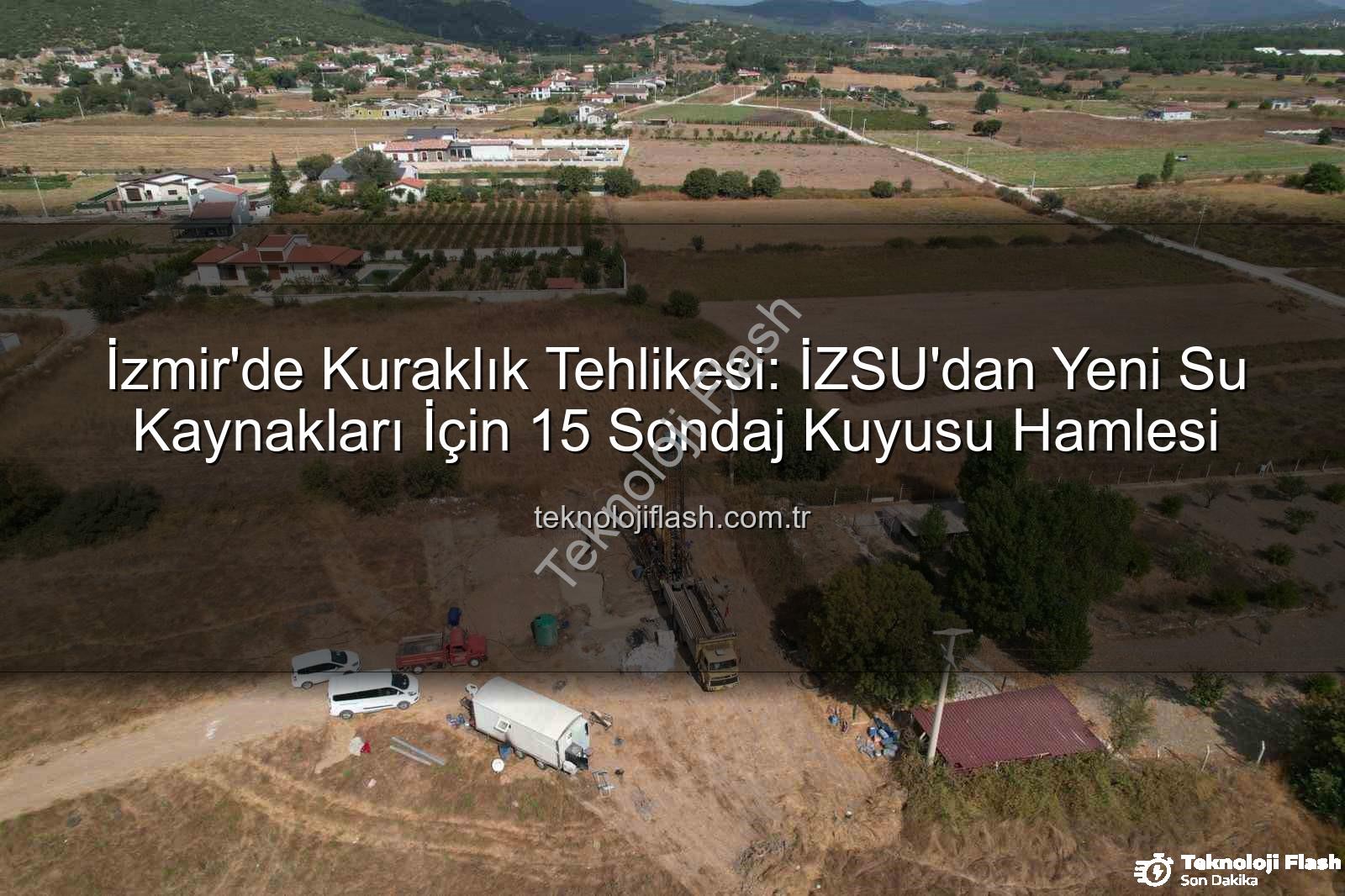 İzmir sondaj kuyusu - İzmir'de Kuraklık Tehlikesi: İZSU'dan Yeni Su Kaynakları İçin 15 Sondaj Kuyusu Hamlesi