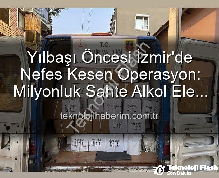 kaçak alkol - Yılbaşı Öncesi İzmir'de Büyük Operasyon: Sahte Alkole Darbe Vuruldu!