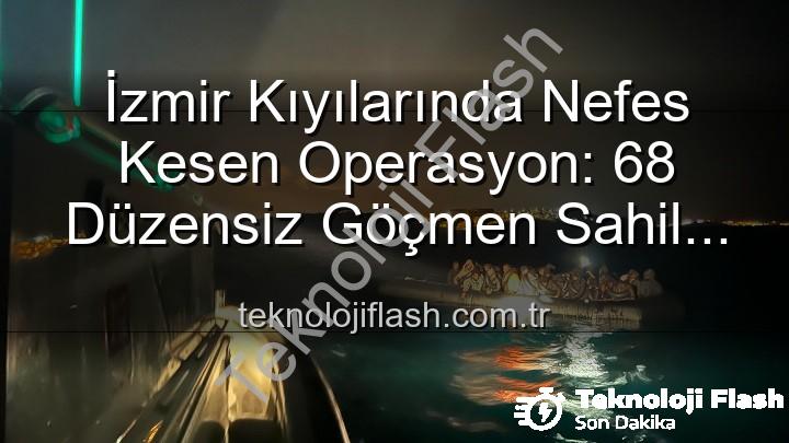düzensiz göçmen kurtarıldı - İzmir Kıyılarında Nefes Kesen Operasyon: 68 Düzensiz Göçmen Sahil Güvenlik Tarafından Kurtarıldı