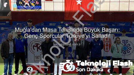 Muğla’dan Masa Tenisinde Büyük Başarı: Genç Sporcular Türkiye’yi Salladı!