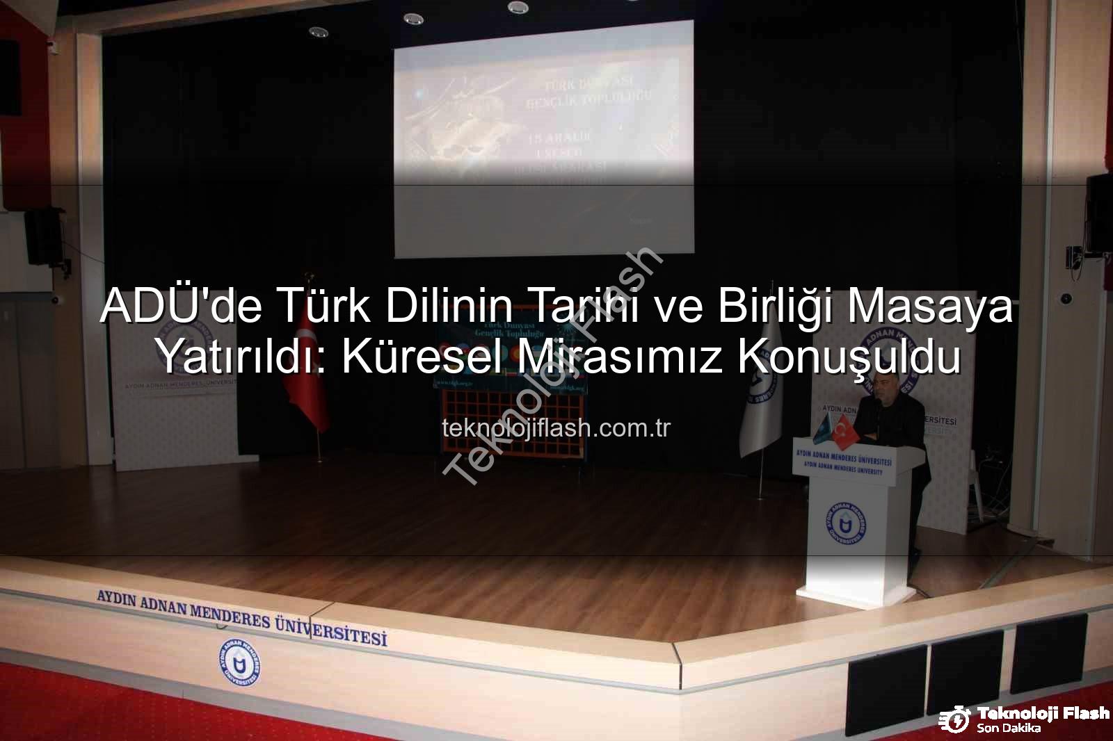 Türk dilinin tarihi - ADÜ'de Türk Dilinin Tarihi ve Birliği Masaya Yatırıldı: Küresel Mirasımız Konuşuldu