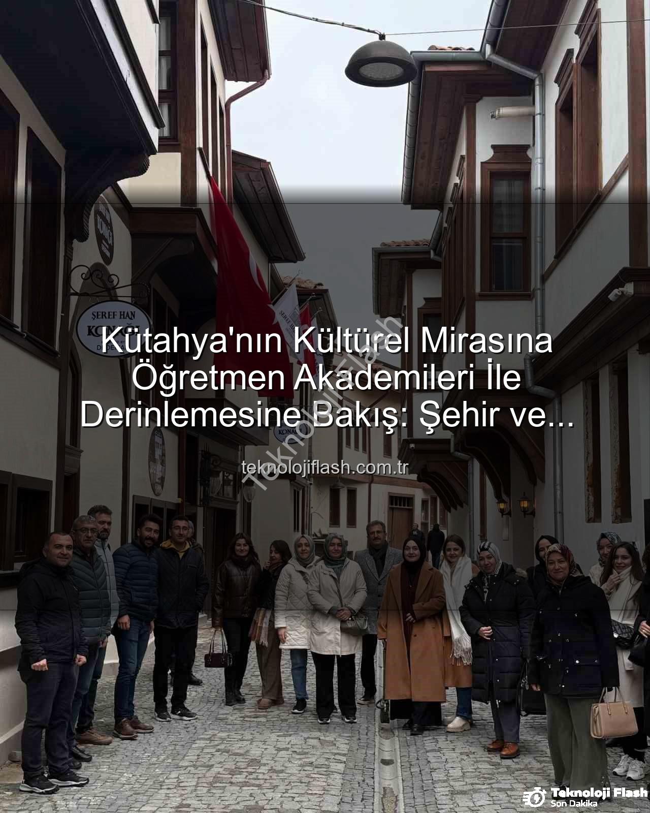 Kütahya kültür gezisi - Kütahya'nın Kültürel Mirasına Öğretmen Akademileri İle Derinlemesine Bakış: Şehir ve Kültür Gezisi