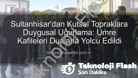 Sultanhisar’dan Kutsal Topraklara Manevi Yolculuk: Umre Kafileleri Dualarla Uğurlandı