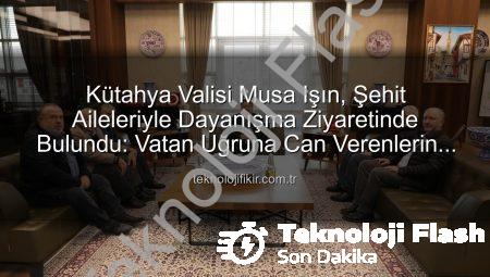 Vali Musa Işın’dan Şehit Ailelerine Ziyaret: Vefa ve Destek Vurgusu