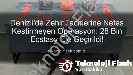 Denizli’de Zehir Tacirlerine Nefes Kestirmeyen Operasyon: 28 Bin Ecstasy Ele Geçirildi!
