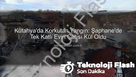 Kütahya’da Korkutan Yangın: Şaphane’de Tek Katlı Evin Çatısı Kül Oldu