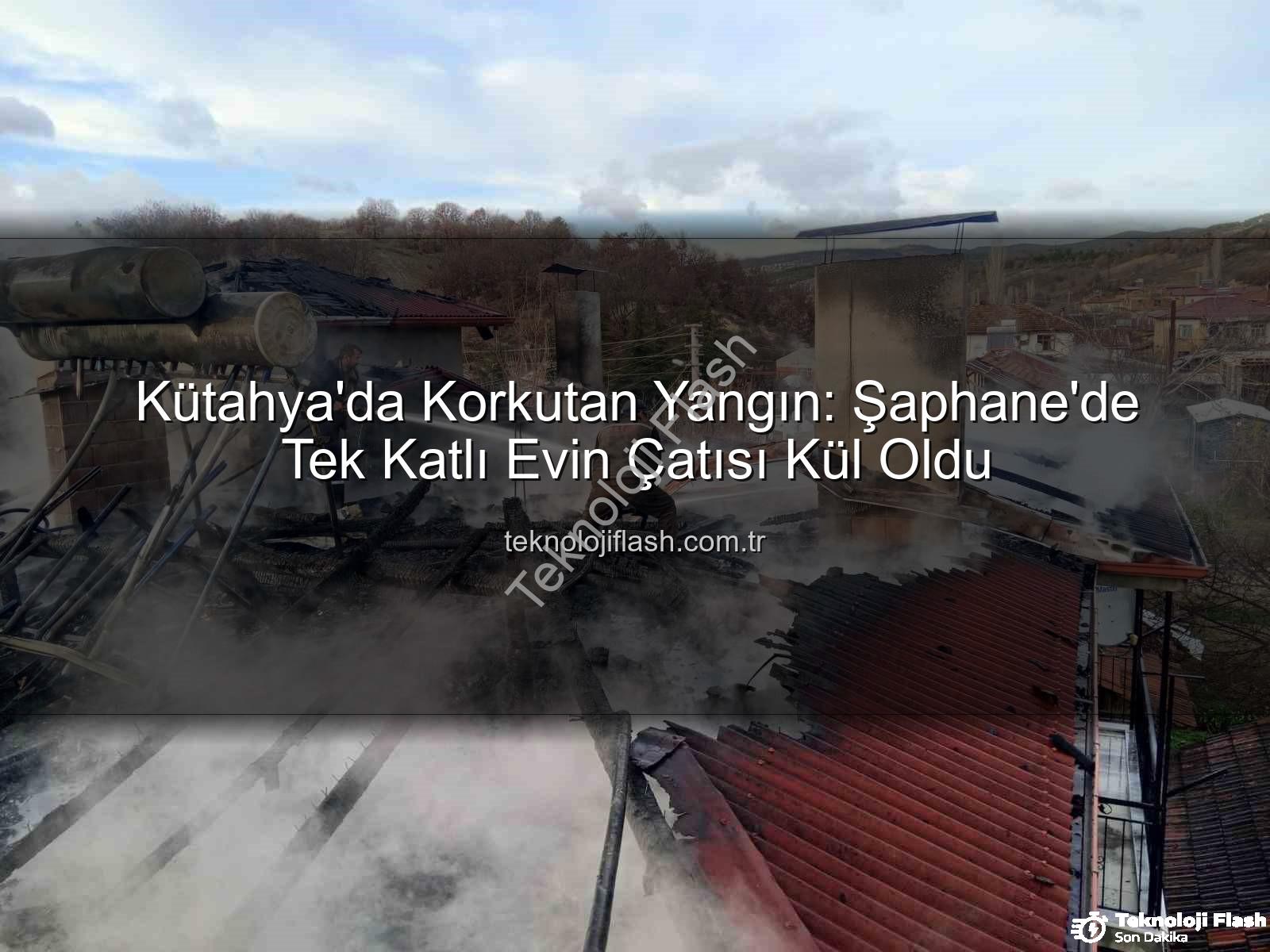 Şaphane ev yangını - Kütahya'da Korkutan Yangın: Şaphane'de Tek Katlı Evin Çatısı Kül Oldu