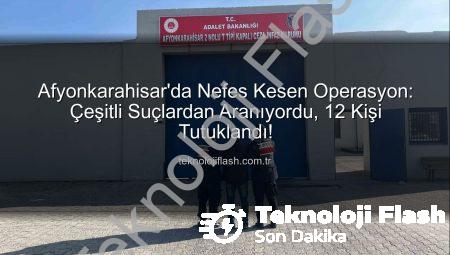 Afyonkarahisar’da Nefes Kesen Operasyon: Çeşitli Suçlardan Aranıyordu, 12 Kişi Tutuklandı!