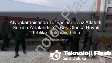 Afyonkarahisar’da Tır Faciası Ucuz Atlatıldı: Sürücü Yaralandı, Yol Boş Olunca Büyük Tehlike Önlenmiş Oldu