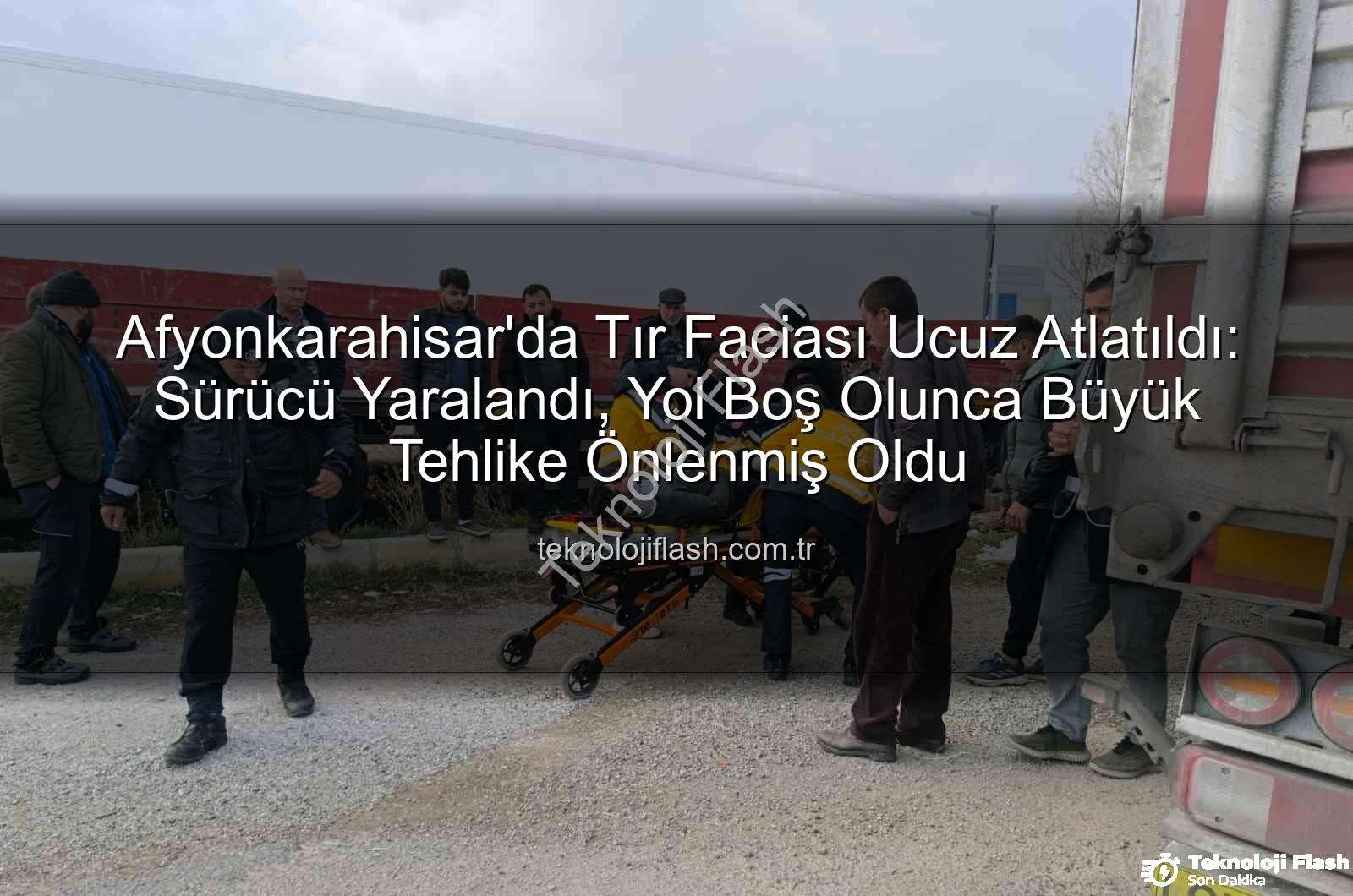 tır kazası Afyonkarahisar - Afyonkarahisar'da Tır Faciası Ucuz Atlatıldı: Sürücü Yaralandı, Yol Boş Olunca Büyük Tehlike Önlenmiş Oldu