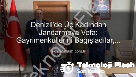 Denizli’de Üç Kadından Jandarmaya Vefa: Gayrimenkullerini Bağışladılar, Teşekkür Plaketiyle Onurlandırıldılar