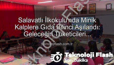 Salavatlı İlkokulu’nda Minik Kalplere Gıda Bilinci Aşılandı: Geleceğin Tüketicileri Bilinçleniyor