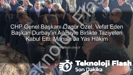 CHP Genel Başkanı Özgür Özel, Vefat Eden Başkan Durbay’ın Ailesiyle Birlikte Taziyeleri Kabul Etti: Manisa’da Yas Hâkim