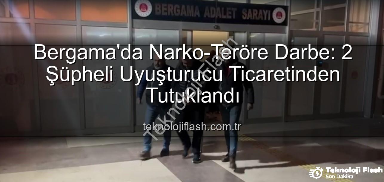 uyuşturucu operasyonu Bergama - Bergama'da Narko-Teröre Darbe: 2 Şüpheli Uyuşturucu Ticaretinden Tutuklandı