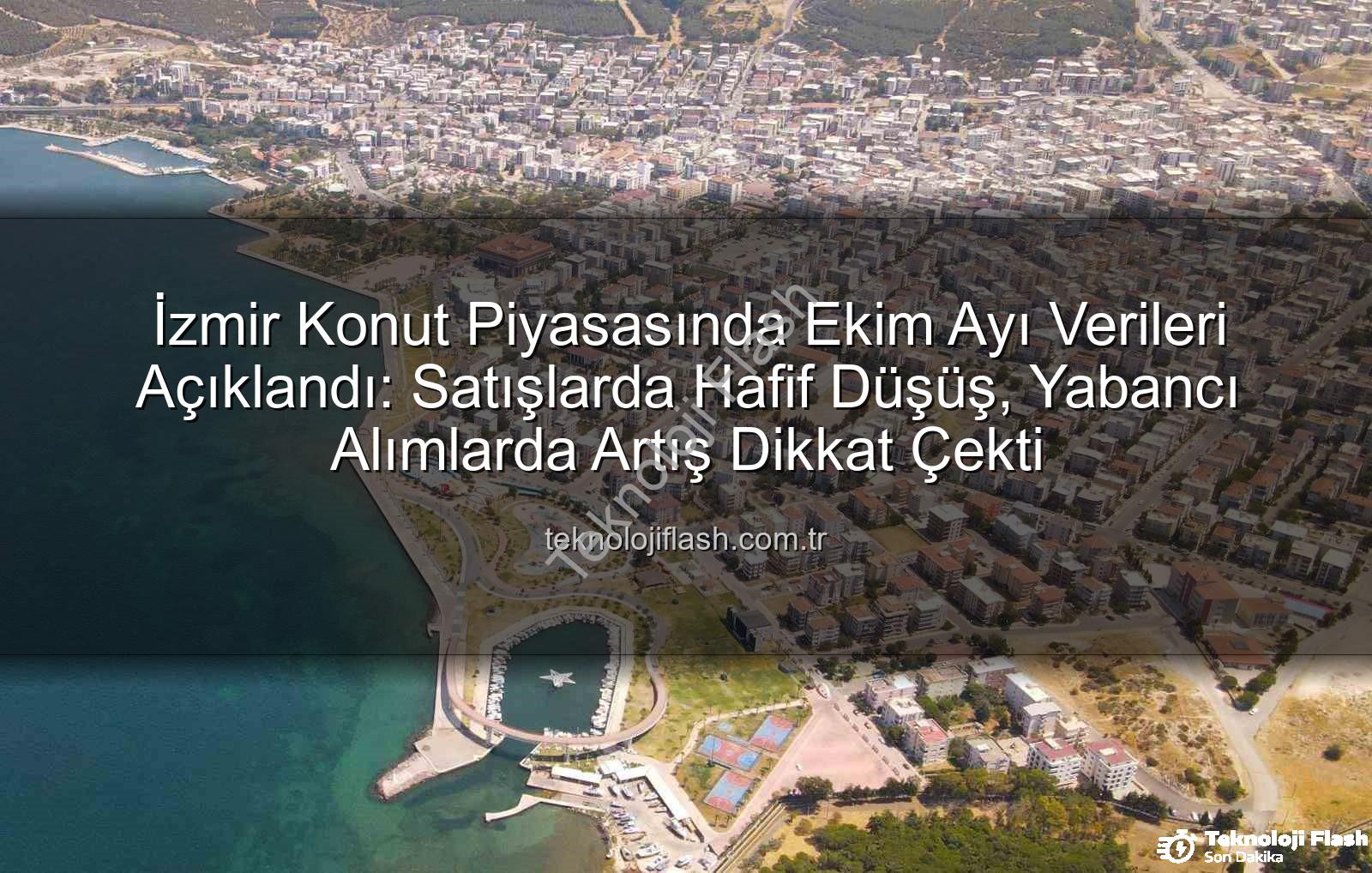 İzmir konut satışları - İzmir Konut Piyasasında Ekim Ayı Verileri Açıklandı: Satışlarda Hafif Düşüş, Yabancı Alımlarda Artış Dikkat Çekti