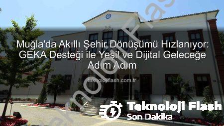 Muğla’da Akıllı Şehir Dönüşümü Hızlanıyor: GEKA Desteği ile Yeşil ve Dijital Geleceğe Adım Adım
