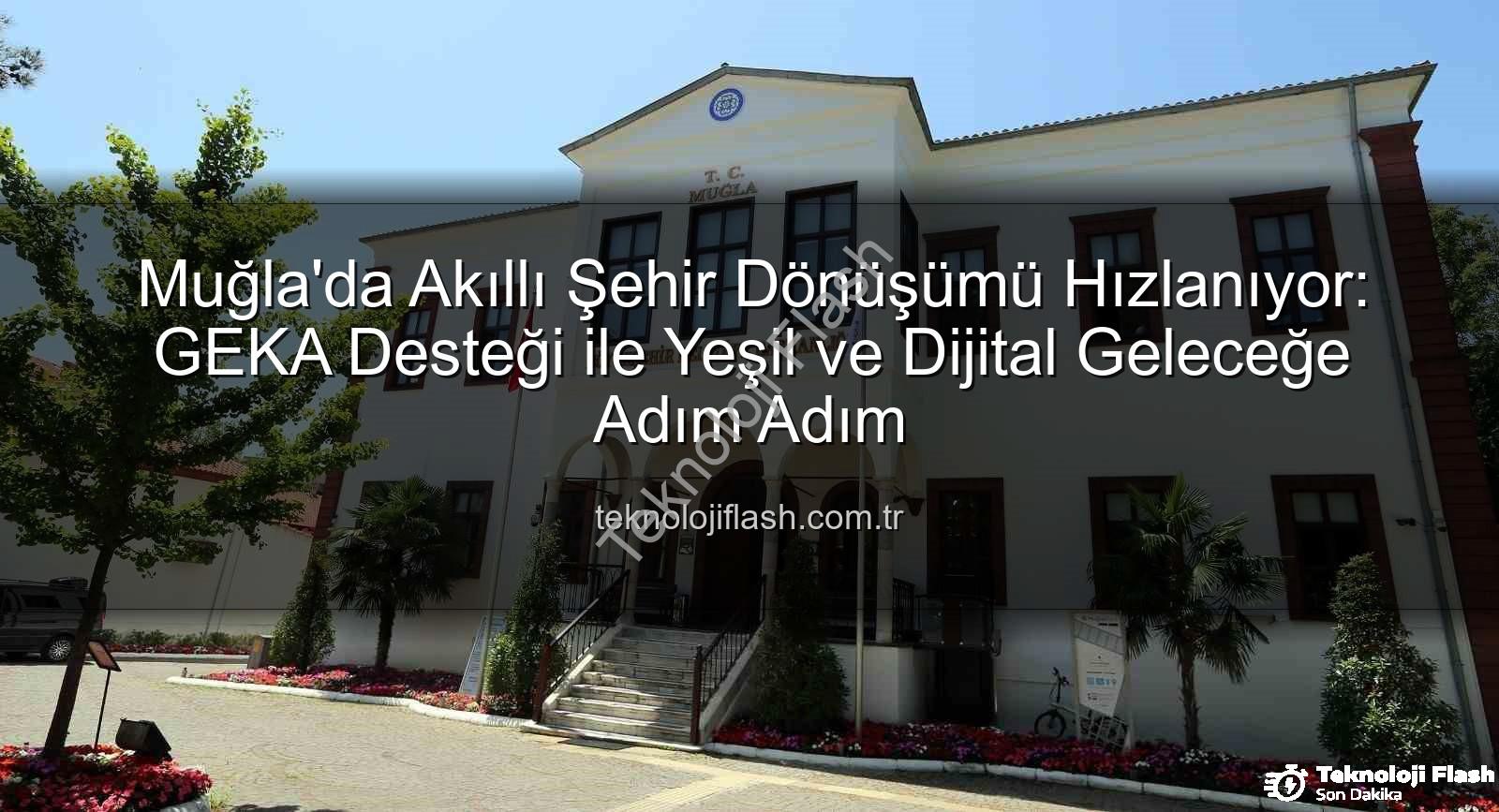 Akıllı Şehir Stratejisi - Muğla'da Akıllı Şehir Dönüşümü Hızlanıyor: GEKA Desteği ile Yeşil ve Dijital Geleceğe Adım Adım