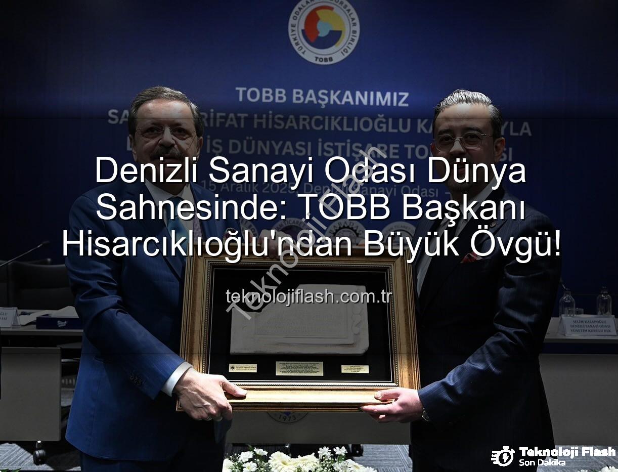 Denizli Sanayi Odası - Denizli Sanayi Odası Dünya Sahnesinde: TOBB Başkanı Hisarcıklıoğlu'ndan Büyük Övgü!
