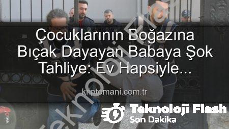 Çocuklarının Boğazına Bıçak Dayayan Baba Yargılamada Ev Hapsiyle Tahliye Edildi: Kamuoyunda Şok Etkisi Yaratan Davada Son Gelişmeler