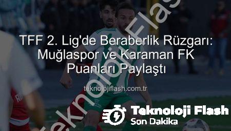 TFF 2. Lig’de Beraberlik Rüzgarı: Muğlaspor ve Karaman FK Puanları Paylaştı