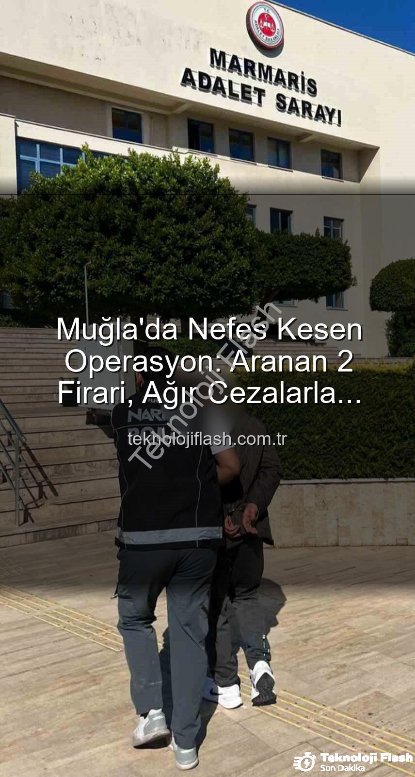 Muğla'da Aranan Şahıslar - Muğla'da Nefes Kesen Operasyon: Aranan 2 Firari, Ağır Cezalarla Cezaevine Gönderildi!