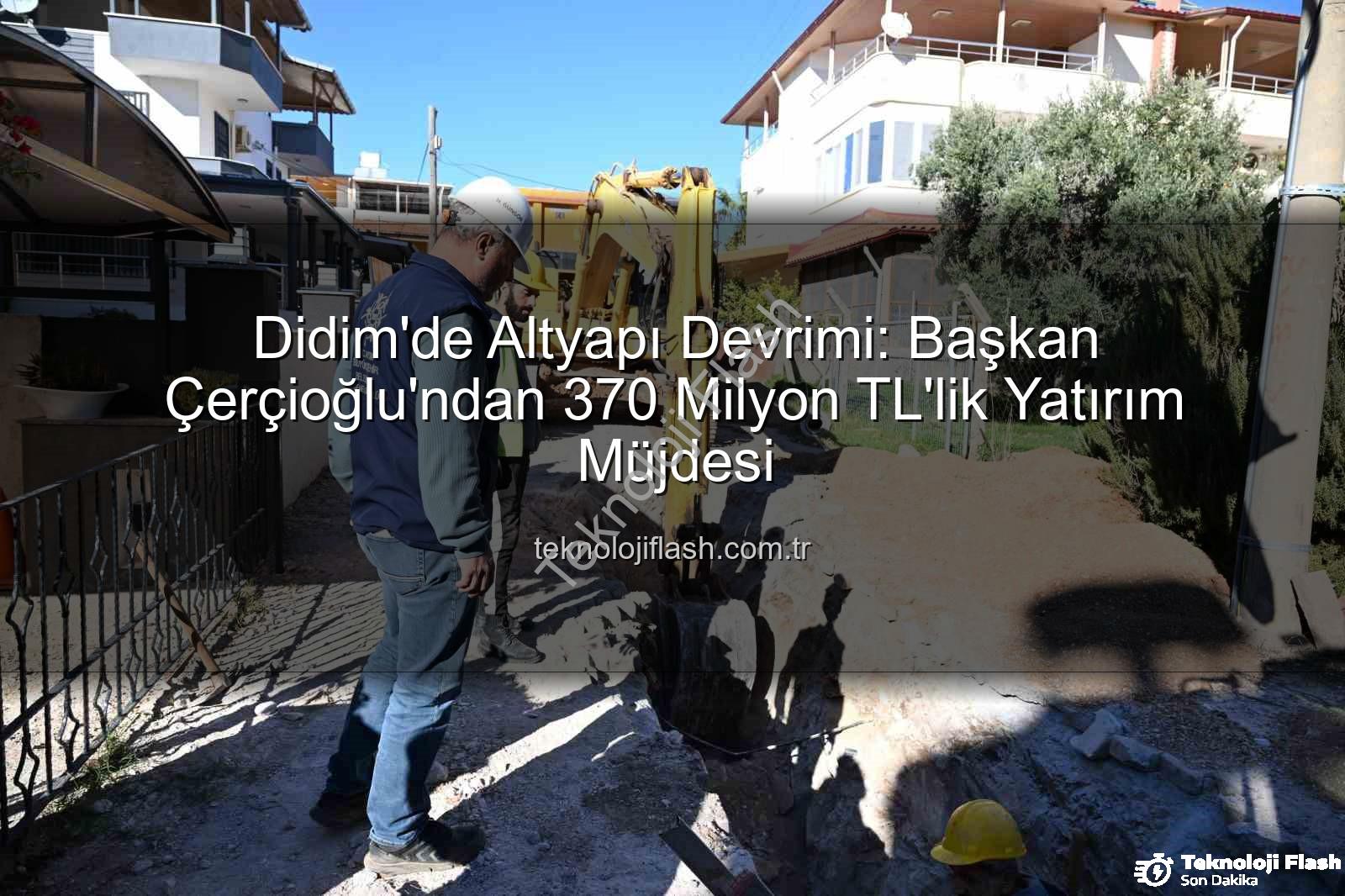 Didim altyapı yatırımı - Didim'de Altyapı Devrimi: Başkan Çerçioğlu'ndan 370 Milyon TL'lik Yatırım Müjdesi