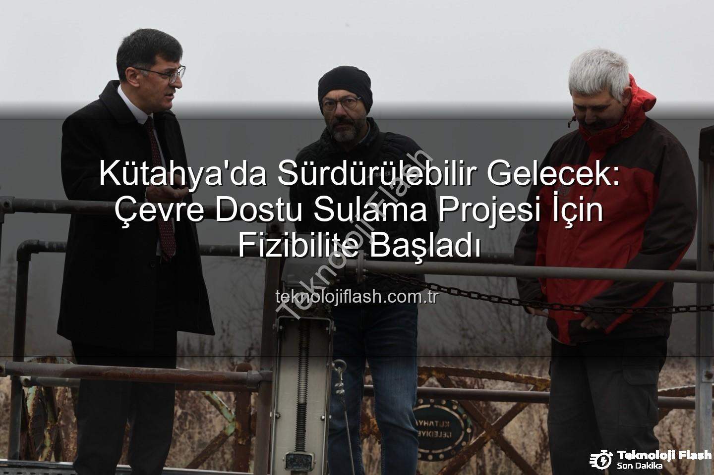 çevre dostu sulama - Kütahya'da Sürdürülebilir Gelecek: Çevre Dostu Sulama Projesi İçin Fizibilite Başladı