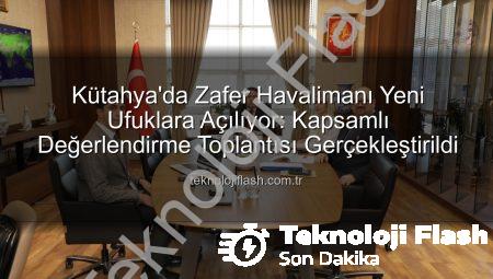 Kütahya’da Zafer Havalimanı Yeni Ufuklara Açılıyor: Kapsamlı Değerlendirme Toplantısı Gerçekleştirildi