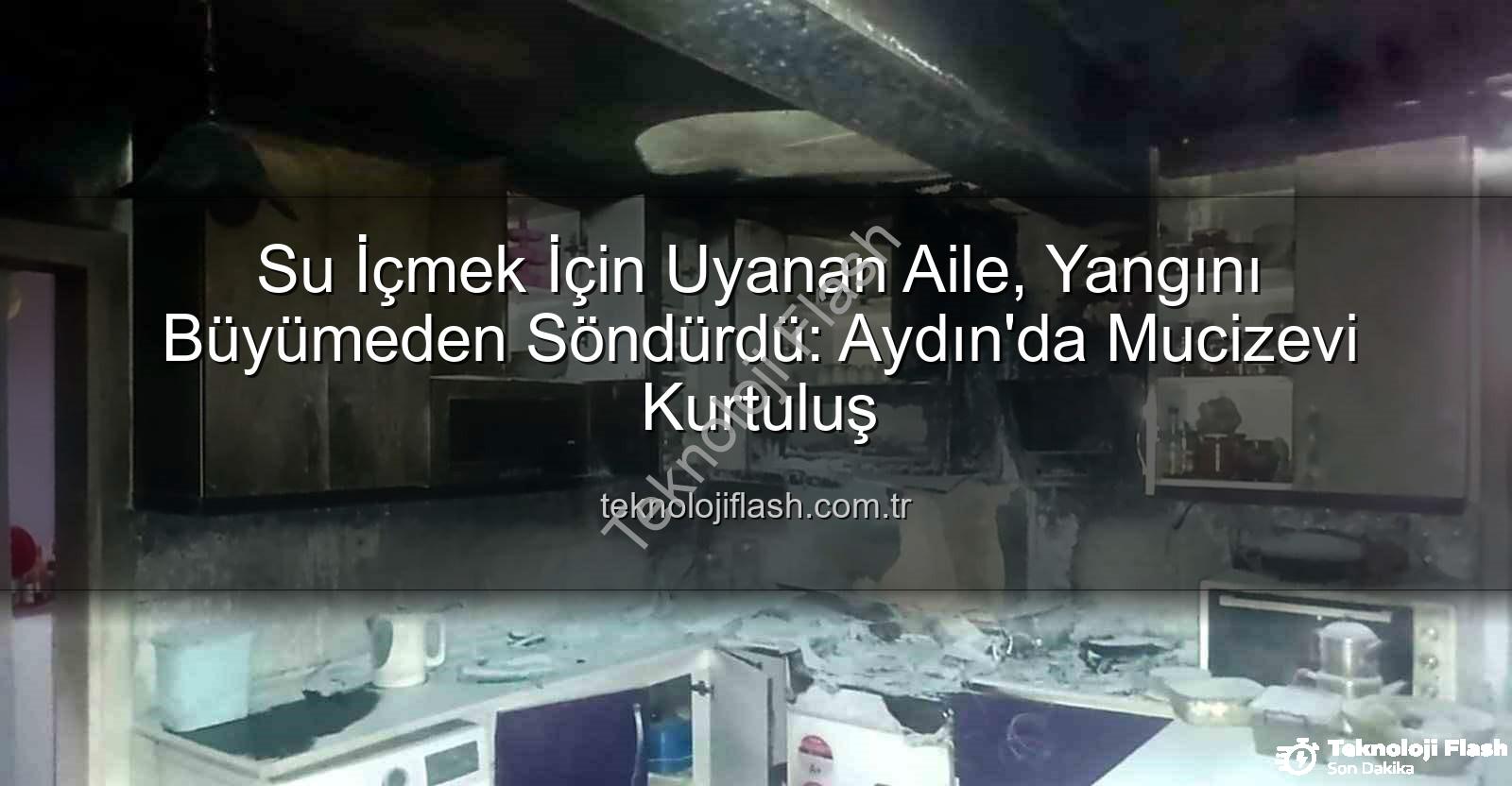 ev yangını aydın - Su İçmek İçin Uyanan Aile, Yangını Büyümeden Söndürdü: Aydın'da Mucizevi Kurtuluş