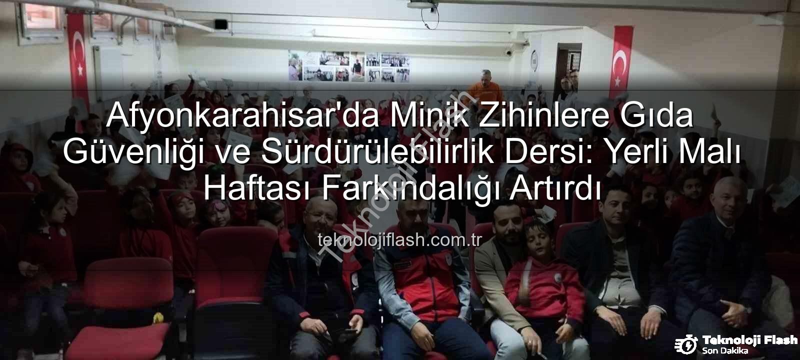 gıda güvenliği eğitimi - Afyonkarahisar'da Minik Zihinlere Gıda Güvenliği ve Sürdürülebilirlik Dersi: Yerli Malı Haftası Farkındalığı Artırdı