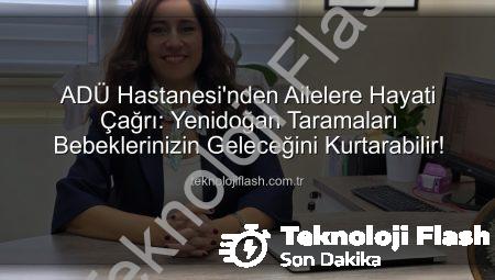 ADÜ Hastanesi’nden Ailelere Hayati Çağrı: Yenidoğan Taramaları Bebeklerinizin Geleceğini Kurtarabilir!