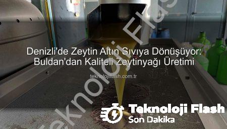 Denizli’de Zeytin Altın Sıvıya Dönüşüyor: Buldan’dan Kaliteli Zeytinyağı Üretimi